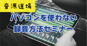 スマホで始める！パソコン不要の簡単音楽制作セミナー