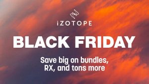 【BLACK FRIDAY 2025】 iZotope最大のチャンス到来！無償配布バンドルから最上位スイートまで、この冬だけの特典と価格で登場！