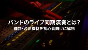 バンドのライブ同期演奏とは？種類・やり方・必要機材を初心者向けに解説